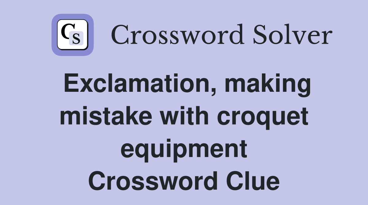 Exclamation, making mistake with croquet equipment Crossword Clue