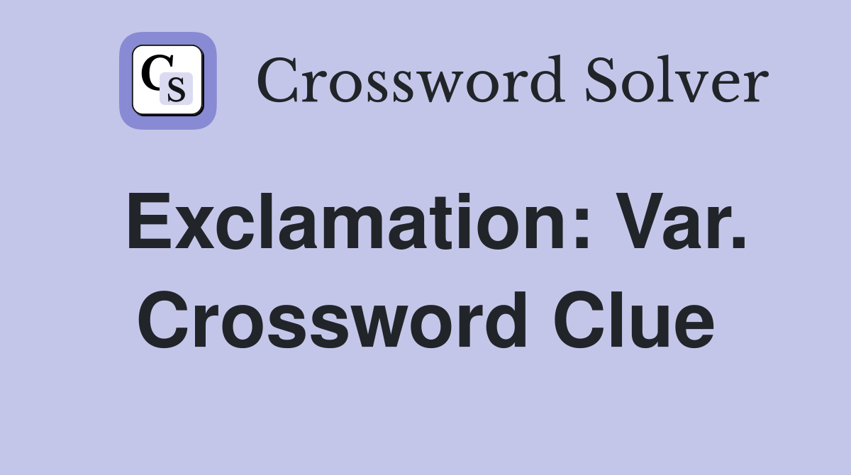Exclamation: Var. Crossword Clue