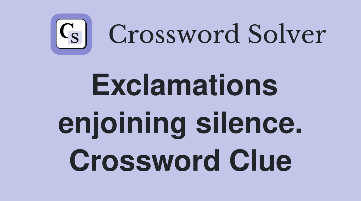 Exclamations enjoining silence. Crossword Clue