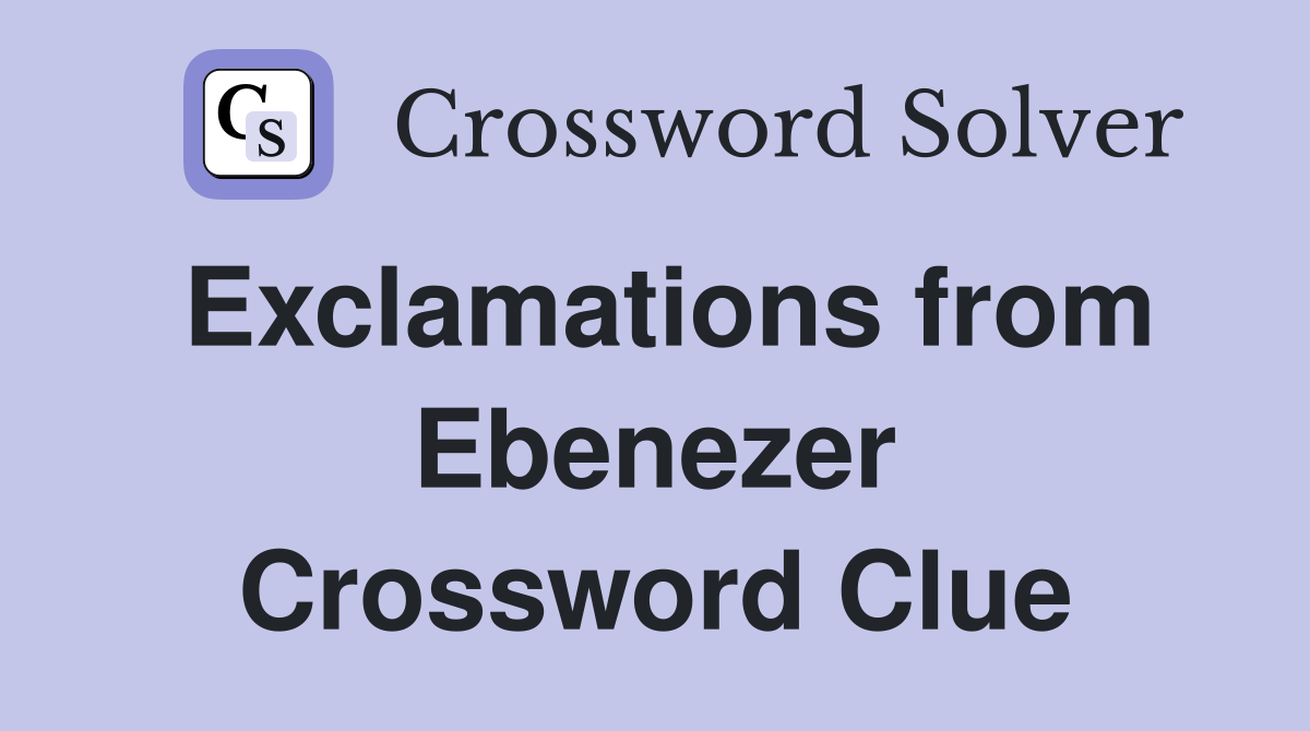Exclamations from Ebenezer Crossword Clue