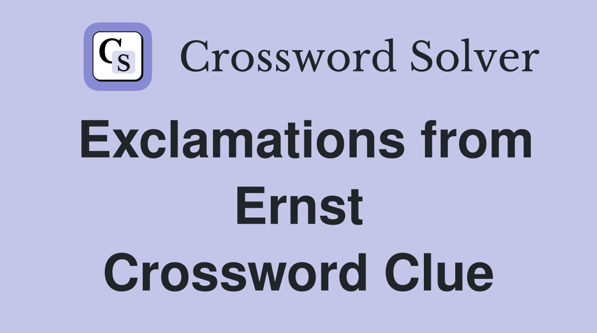 Exclamations from Ernst Crossword Clue