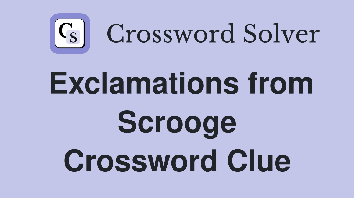 Exclamations from Scrooge Crossword Clue