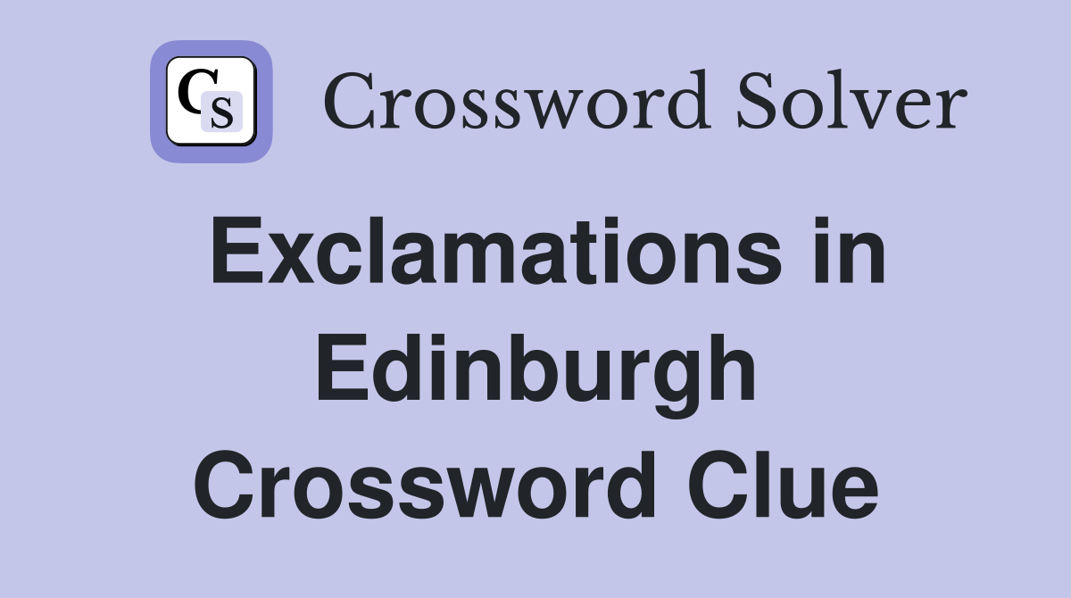 Exclamations in Edinburgh Crossword Clue