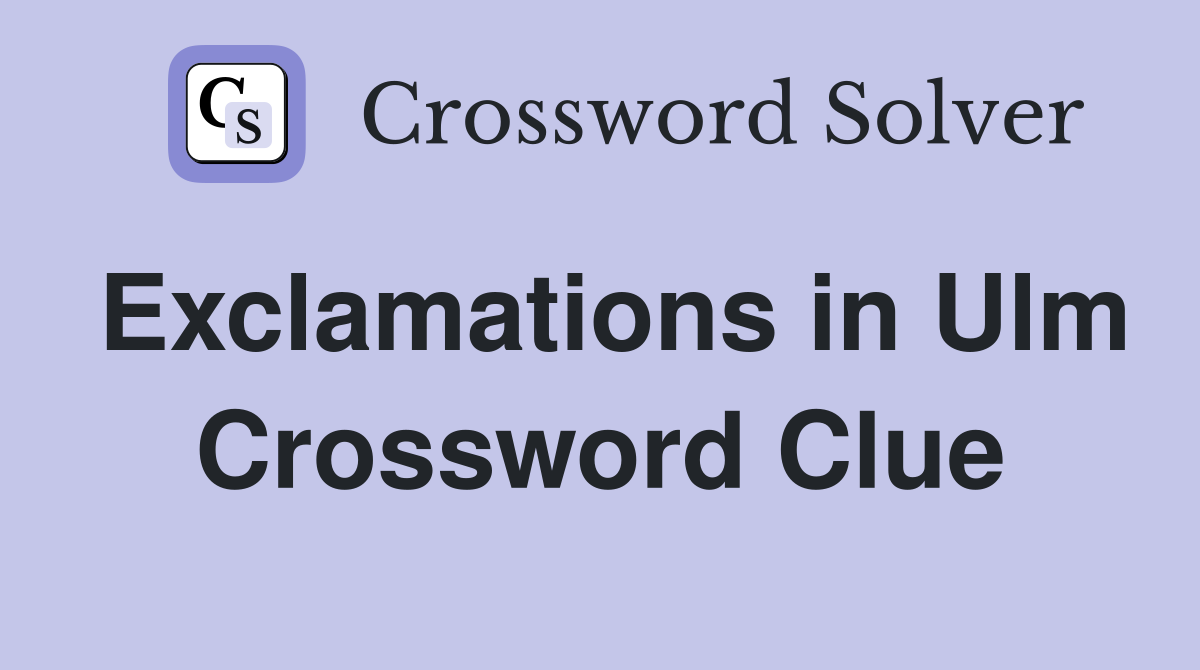 Exclamations in Ulm Crossword Clue