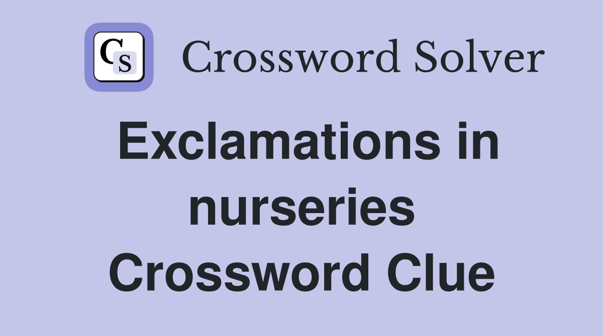Exclamations in nurseries Crossword Clue