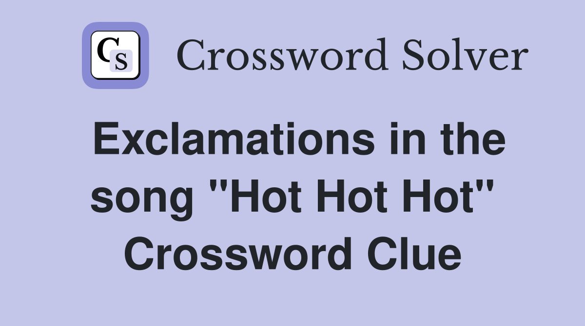 Exclamations in the song "Hot Hot Hot" Crossword Clue
