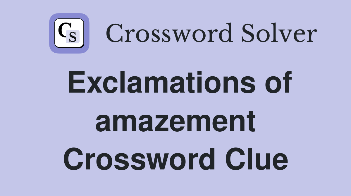 Exclamations of amazement Crossword Clue