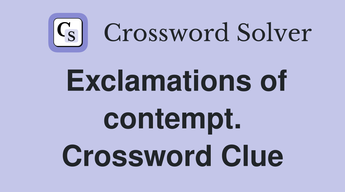 Exclamations of contempt. Crossword Clue