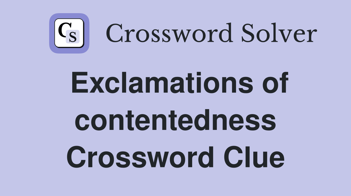 Exclamations of contentedness Crossword Clue