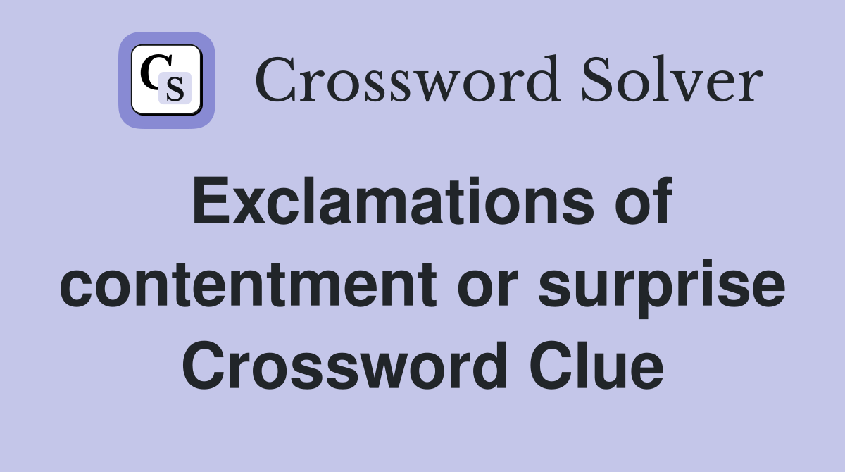 Exclamations of contentment or surprise Crossword Clue