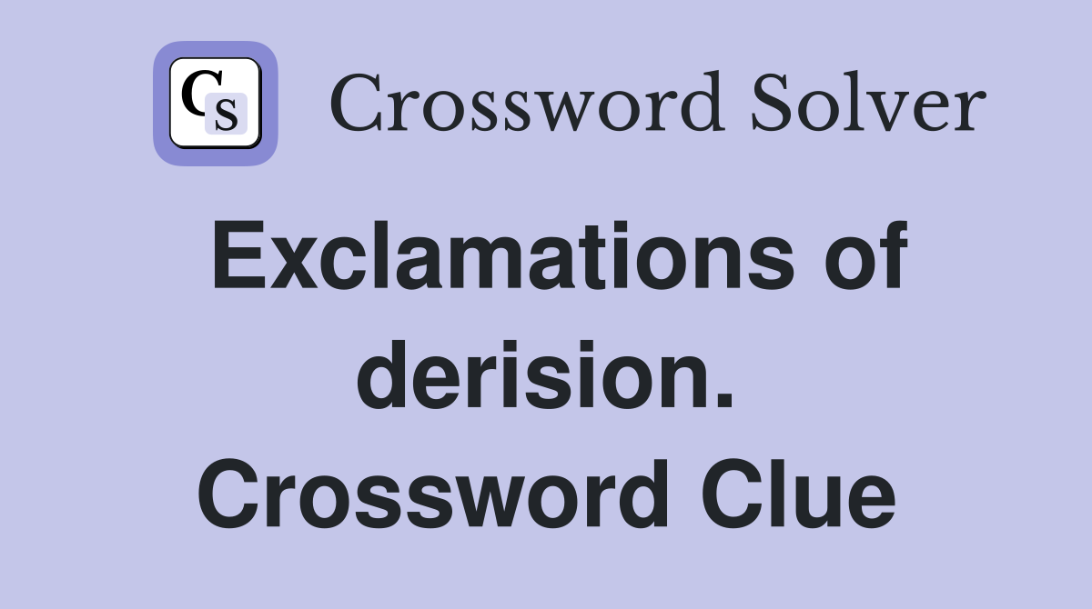 Exclamations of derision. Crossword Clue