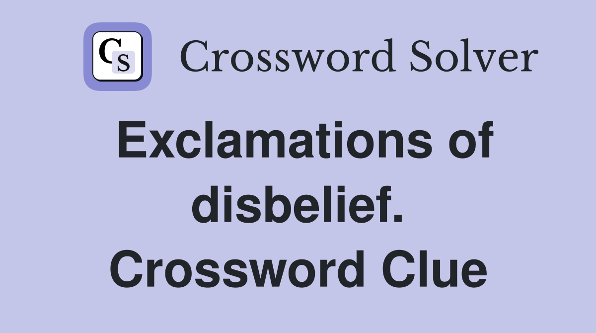 Exclamations of disbelief. Crossword Clue