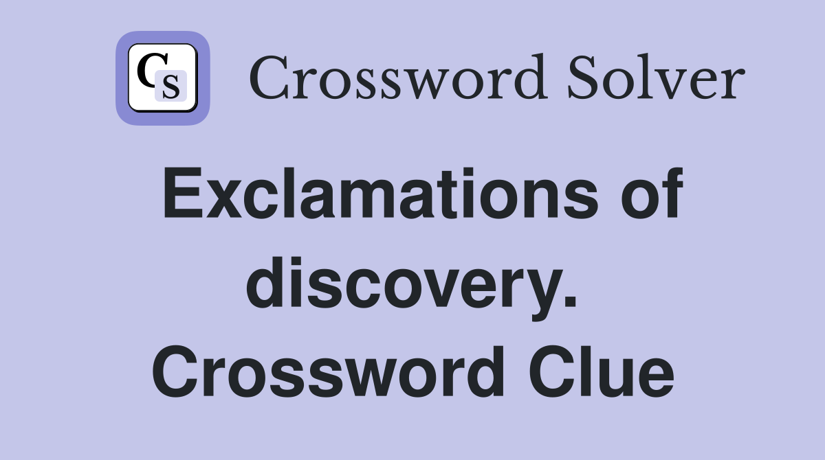 Exclamations of discovery. Crossword Clue