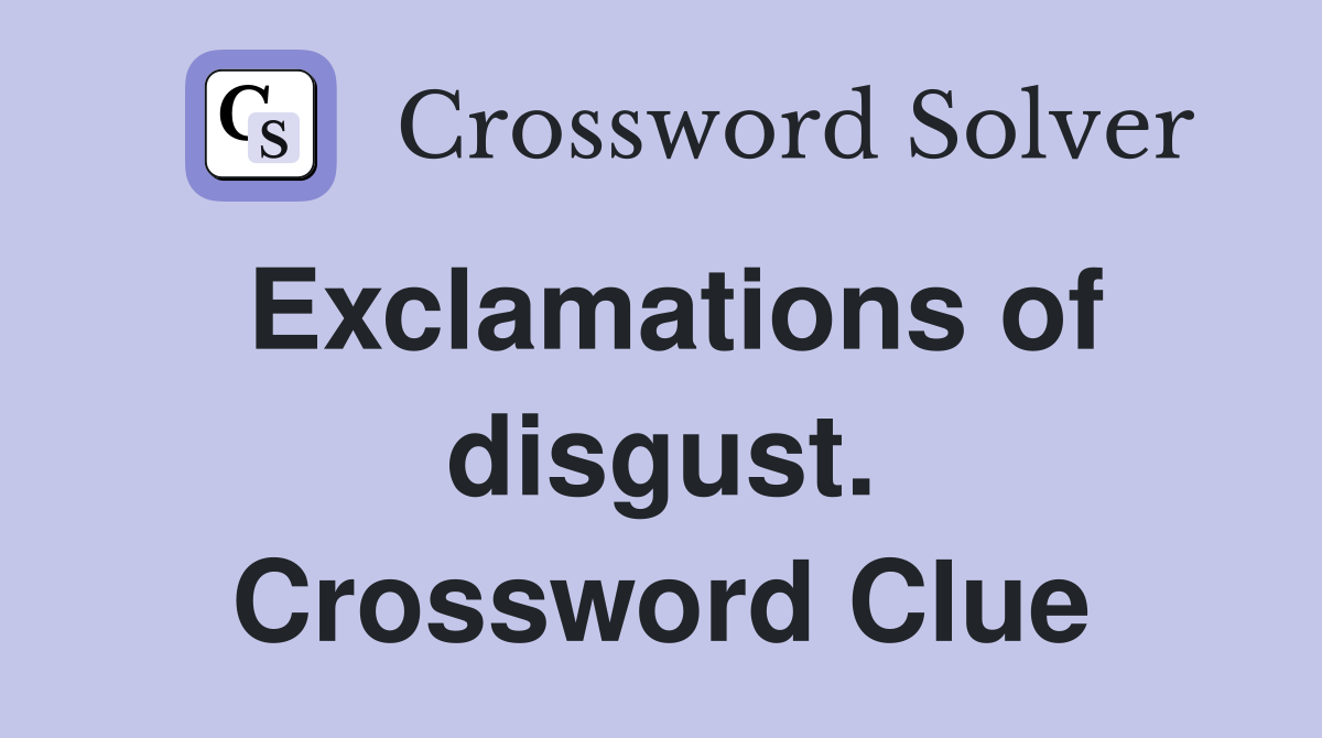 Exclamations of disgust. Crossword Clue