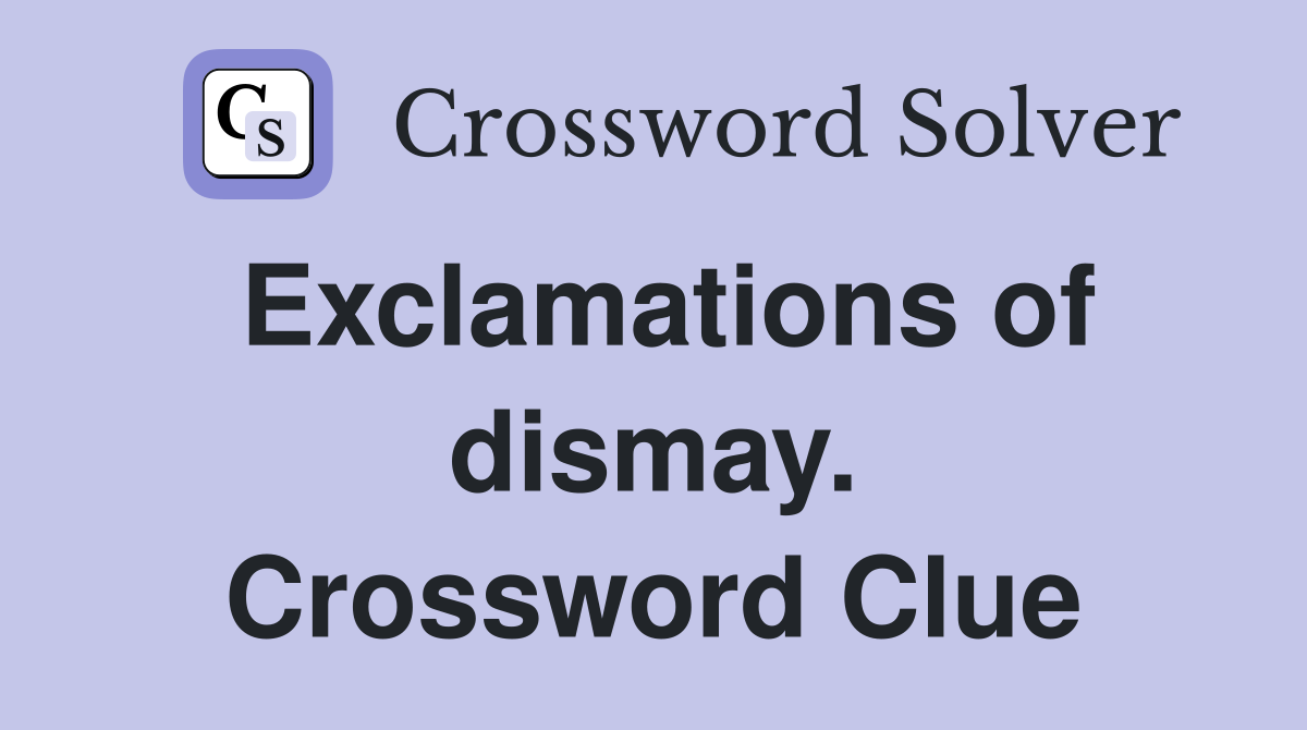 Exclamations of dismay. Crossword Clue