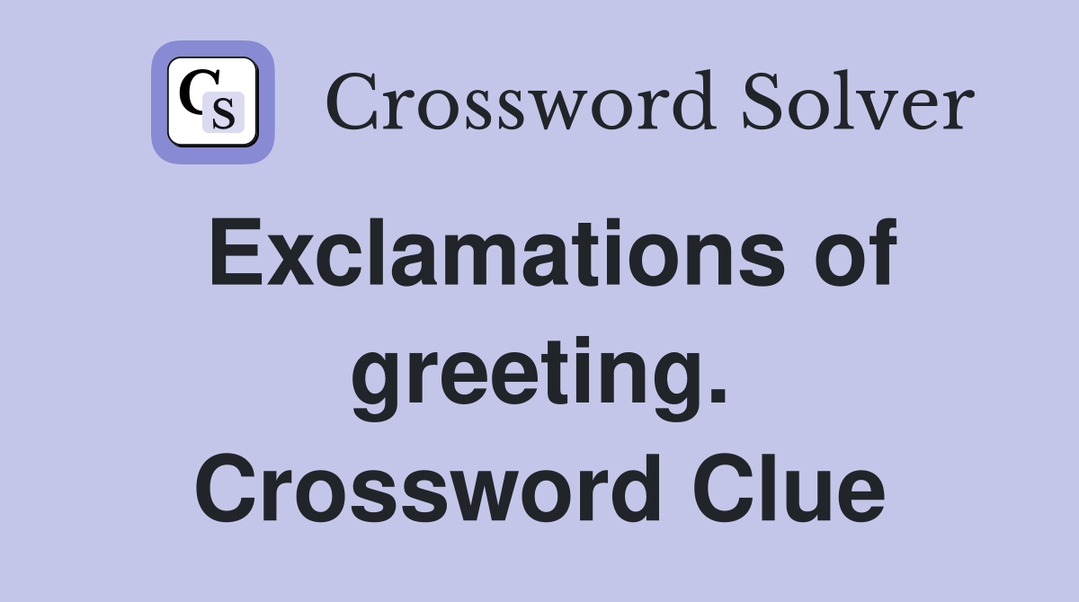 Exclamations of greeting. Crossword Clue