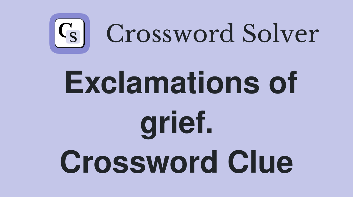 Exclamations of grief. Crossword Clue