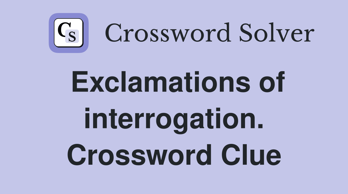 Exclamations of interrogation. Crossword Clue