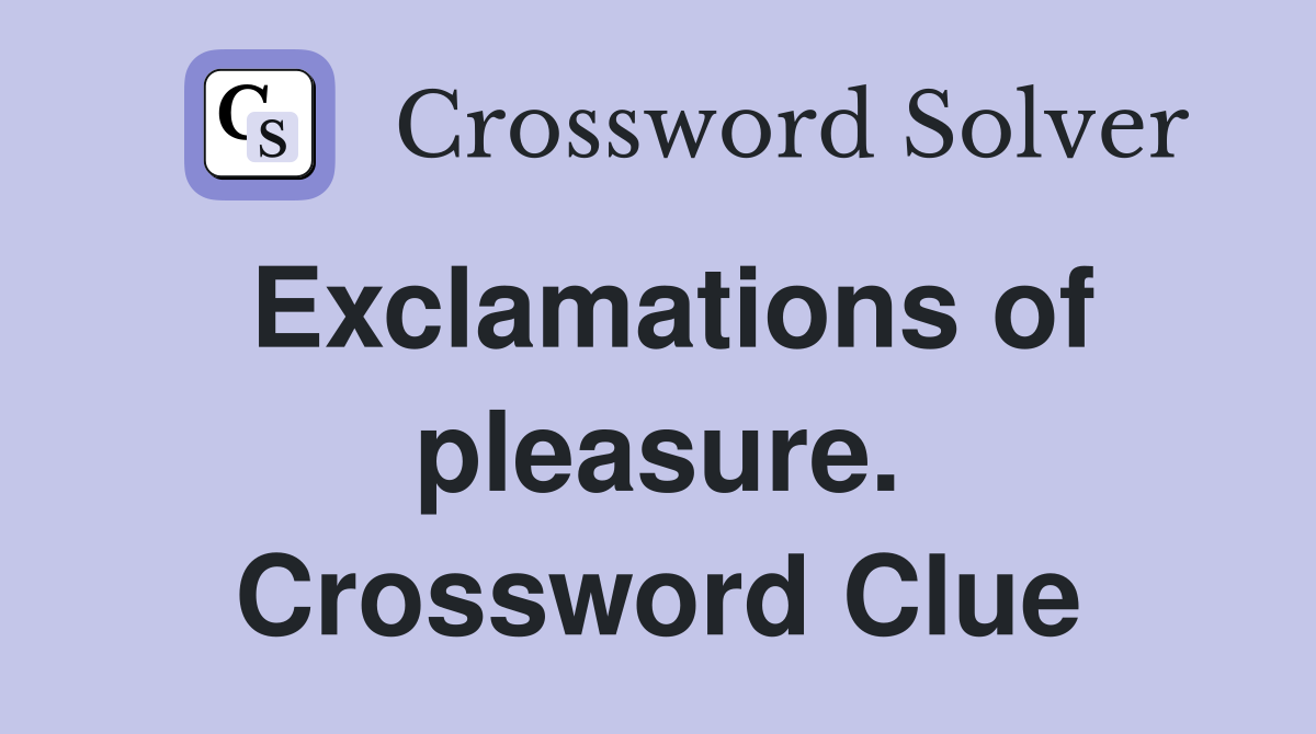 Exclamations of pleasure. Crossword Clue
