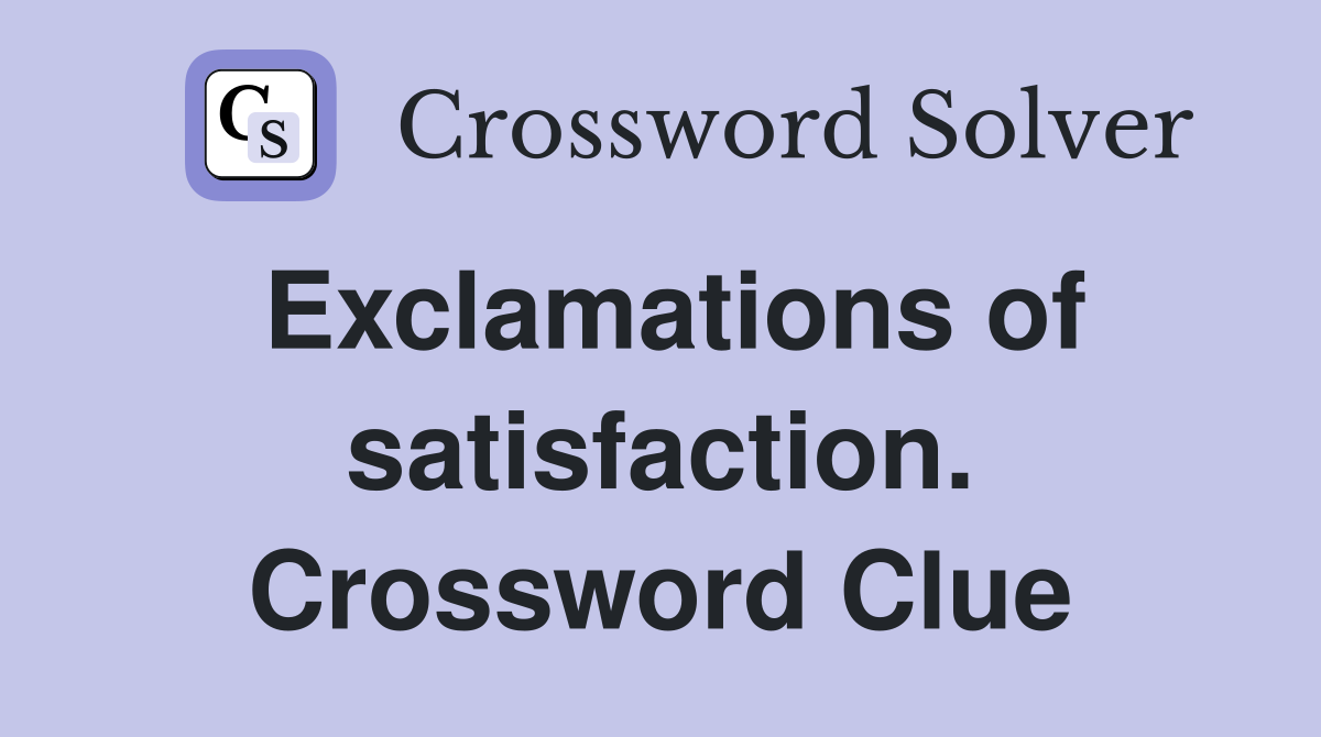 Exclamations of satisfaction. Crossword Clue
