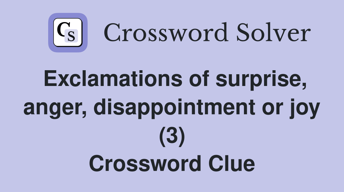 Exclamations of surprise, anger, disappointment or joy (3) Crossword Clue