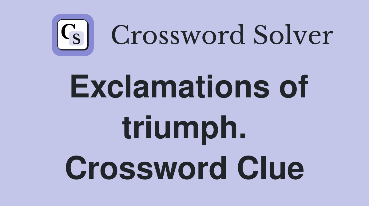 Exclamations of triumph. Crossword Clue