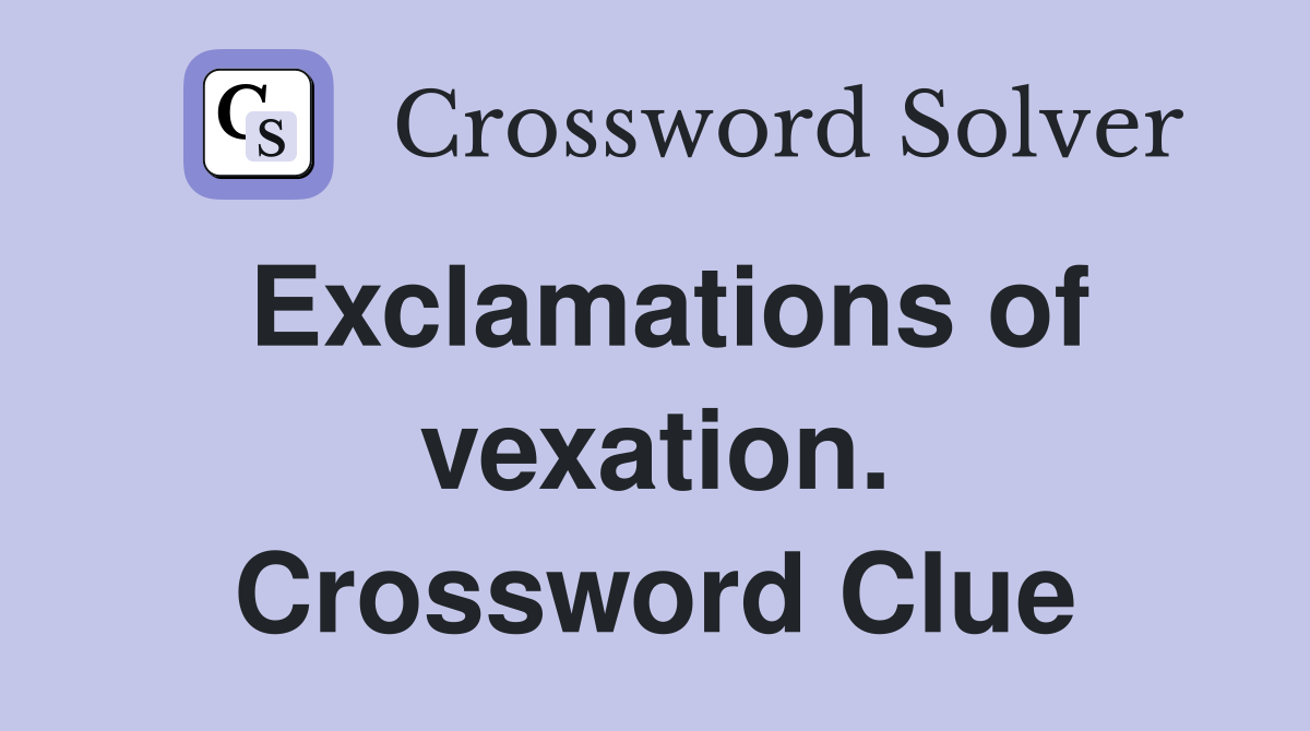 Exclamations of vexation. Crossword Clue