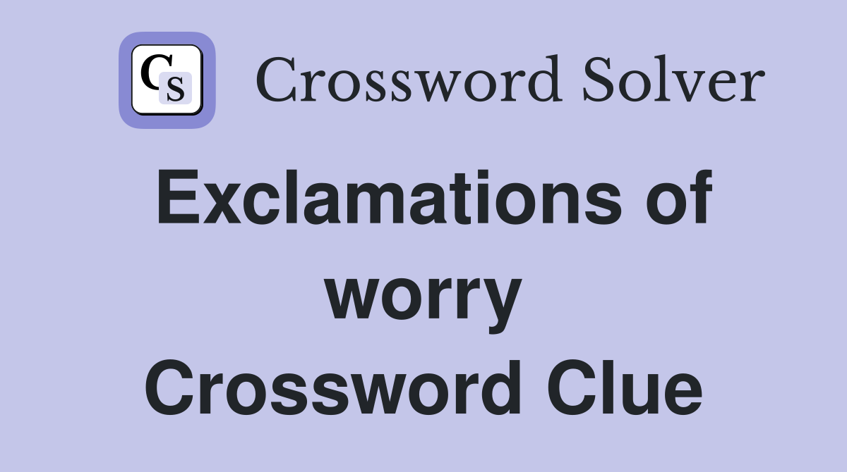 Exclamations of worry Crossword Clue