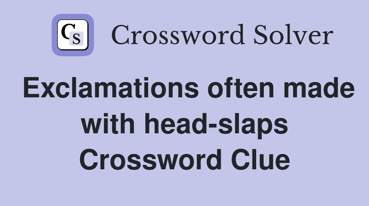Exclamations often made with head-slaps Crossword Clue