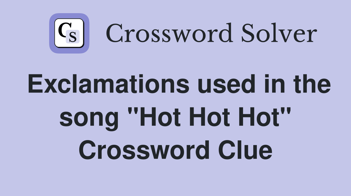 Exclamations used in the song "Hot Hot Hot" Crossword Clue