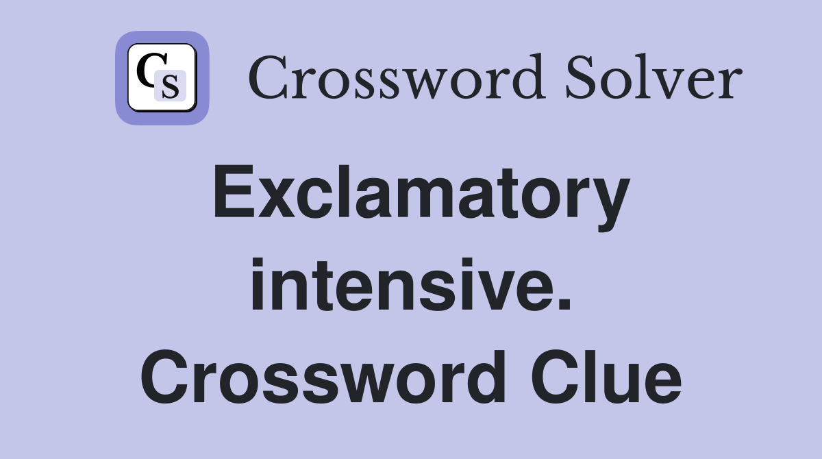 Exclamatory intensive. Crossword Clue