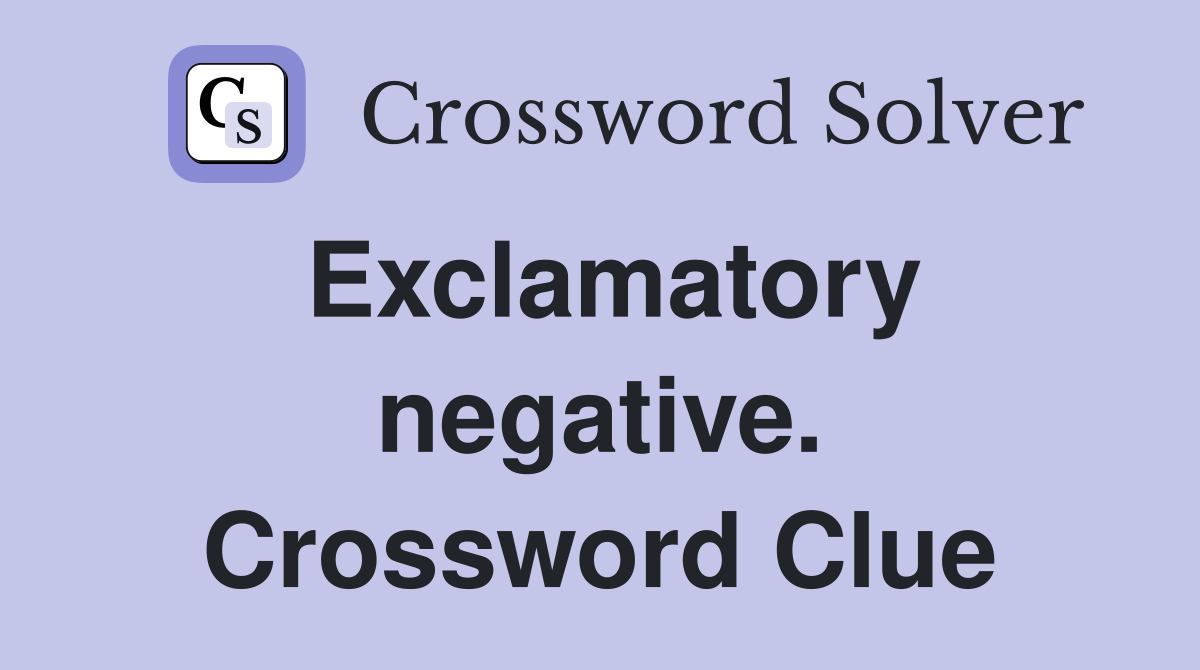 Exclamatory negative. Crossword Clue