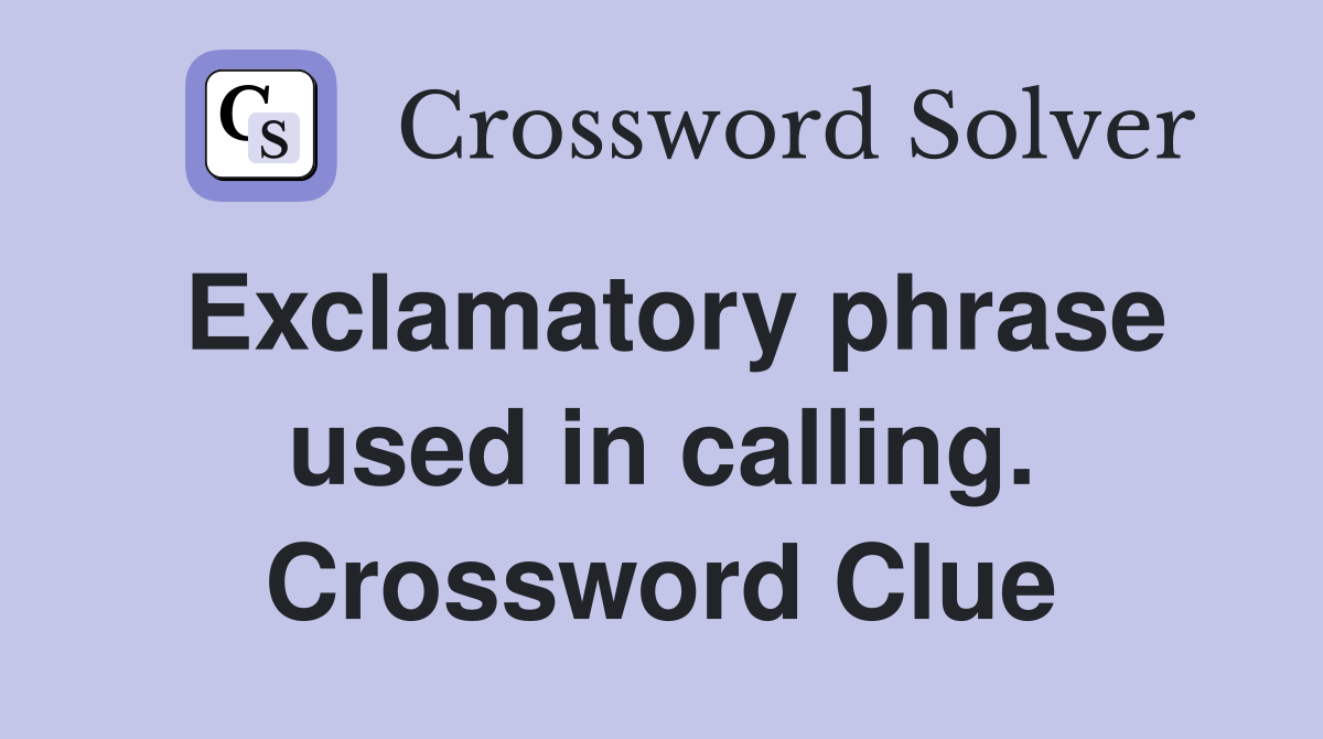 Exclamatory phrase used in calling. Crossword Clue