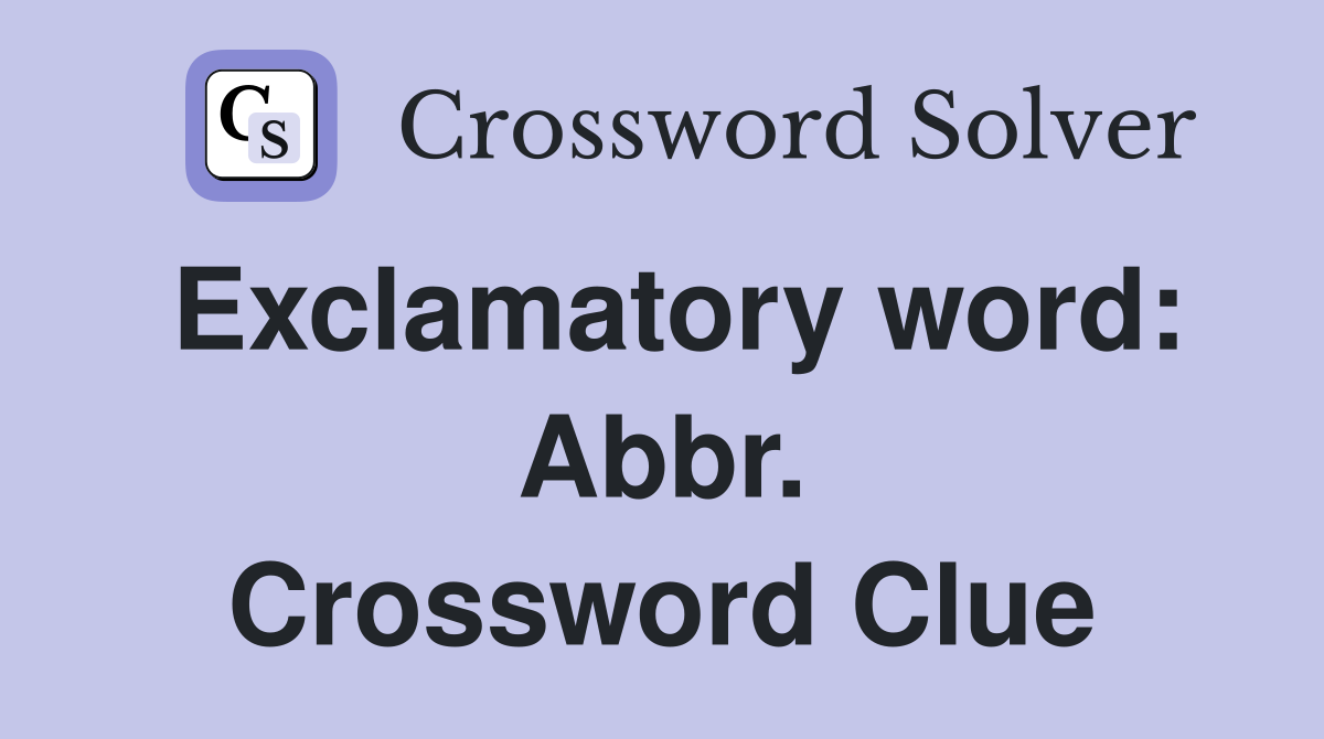 Exclamatory word: Abbr. Crossword Clue
