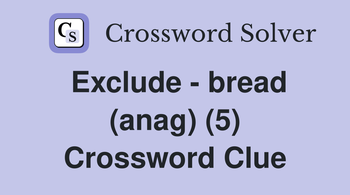 Exclude - bread (anag) (5) Crossword Clue