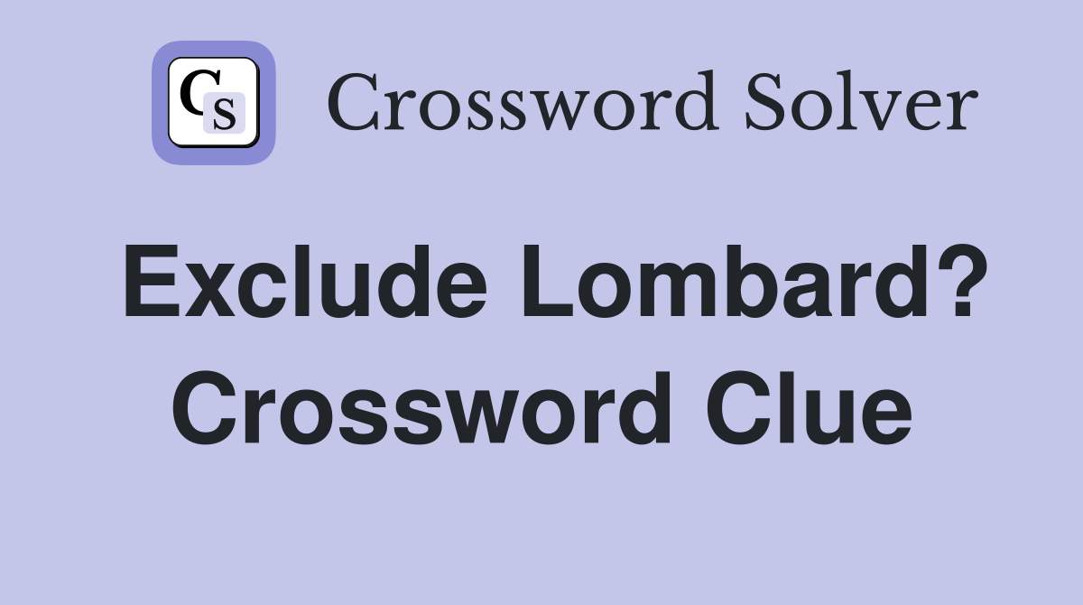 Exclude Lombard? Crossword Clue