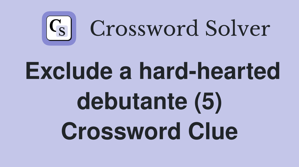 Exclude a hard-hearted debutante (5) Crossword Clue