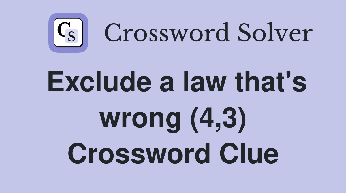 Exclude a law that's wrong (4,3) Crossword Clue