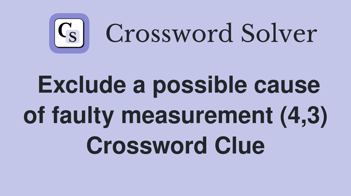 Exclude a possible cause of faulty measurement (4,3) Crossword Clue