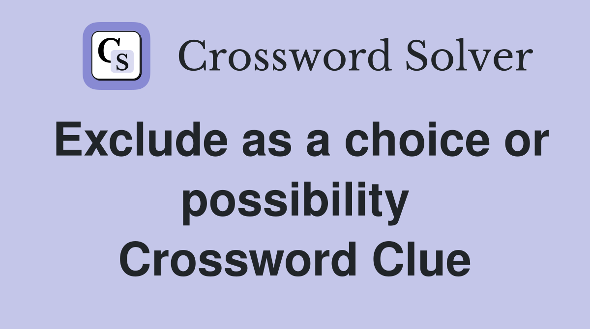 Exclude as a choice or possibility Crossword Clue