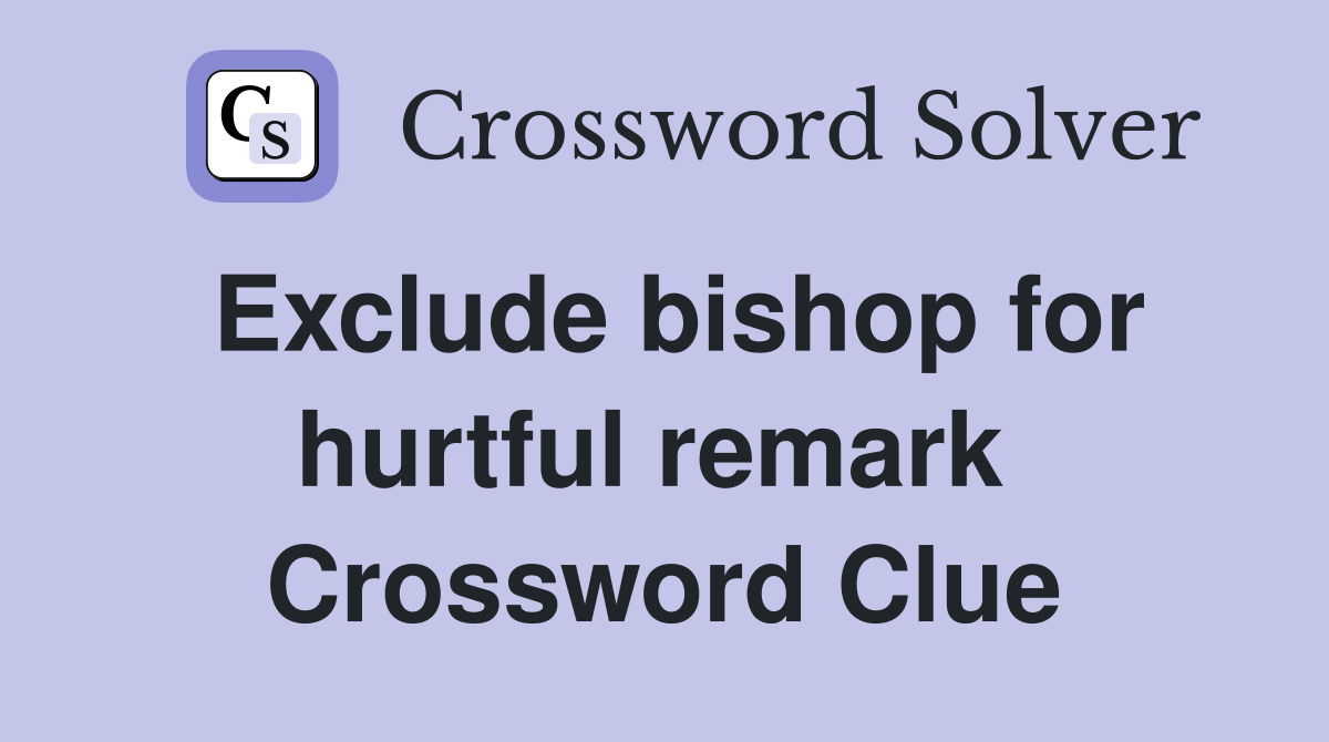 Exclude bishop for hurtful remark  Crossword Clue