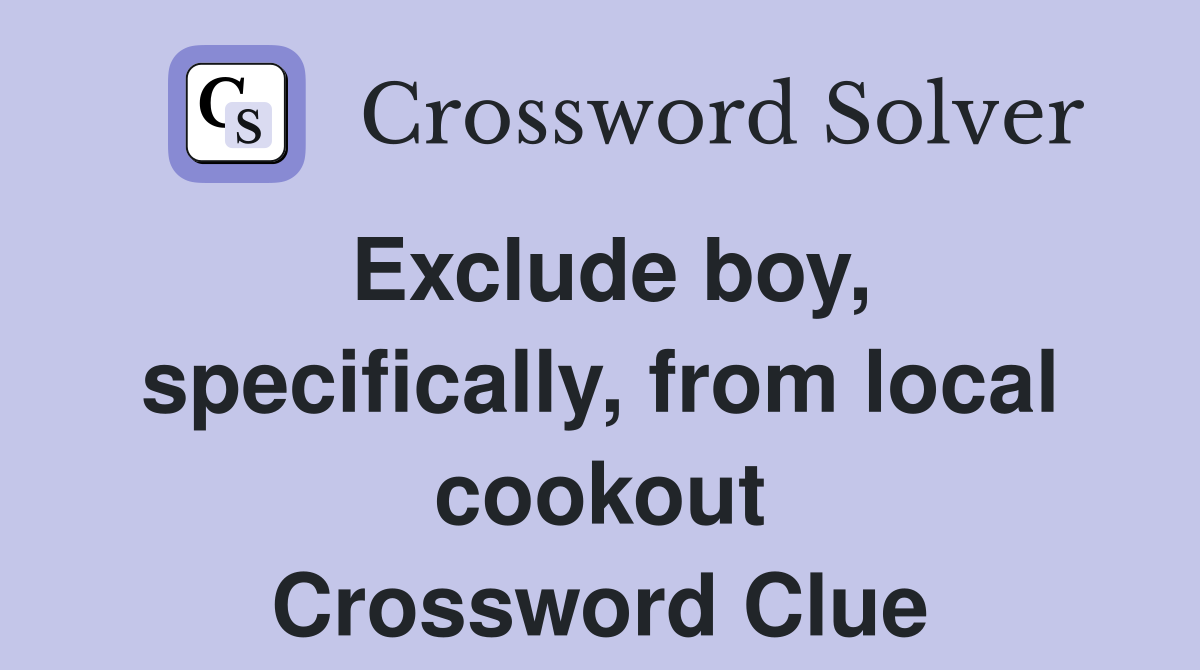 Exclude boy, specifically, from local cookout Crossword Clue
