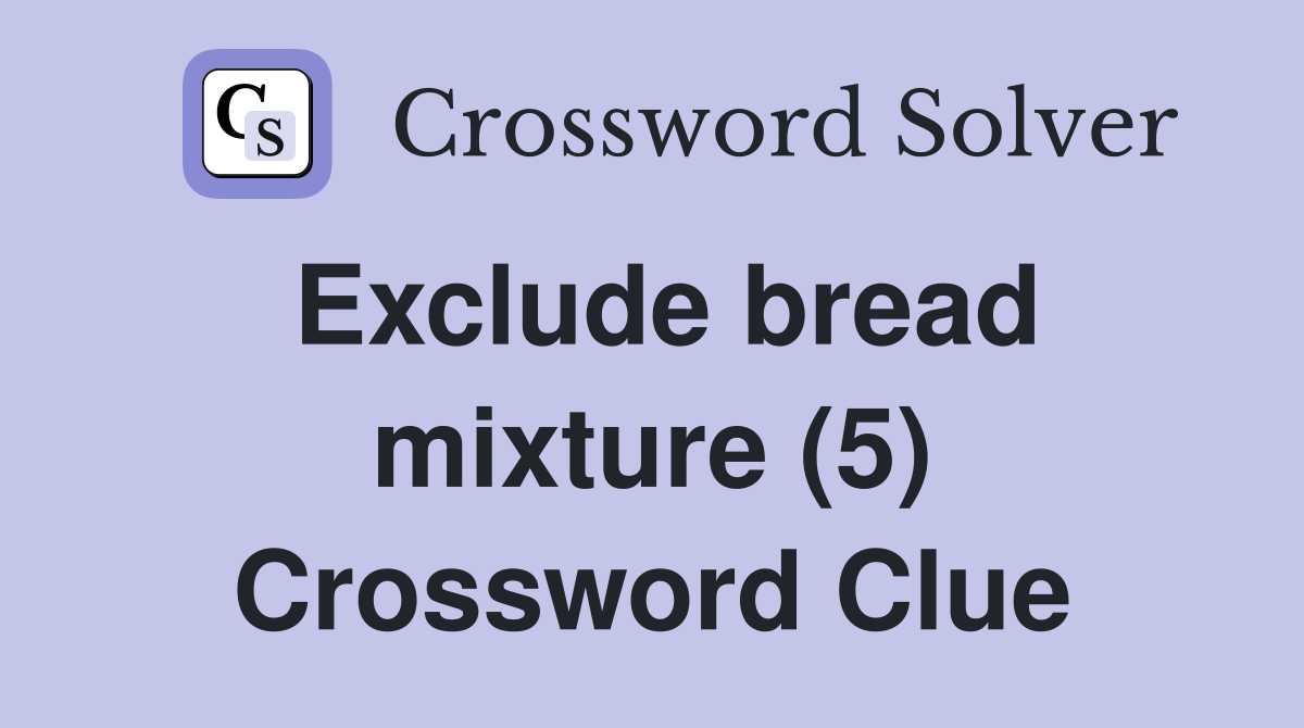 Exclude bread mixture (5) Crossword Clue