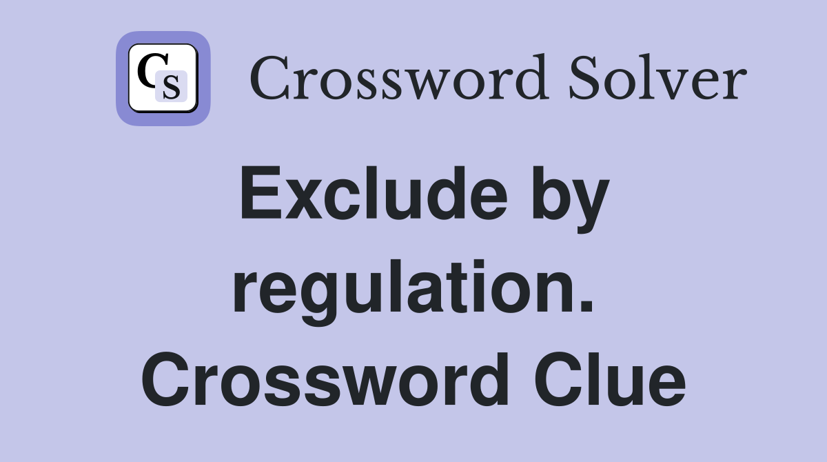 Exclude by regulation. Crossword Clue