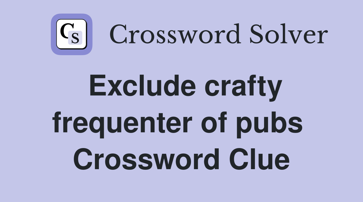 Exclude crafty frequenter of pubs  Crossword Clue