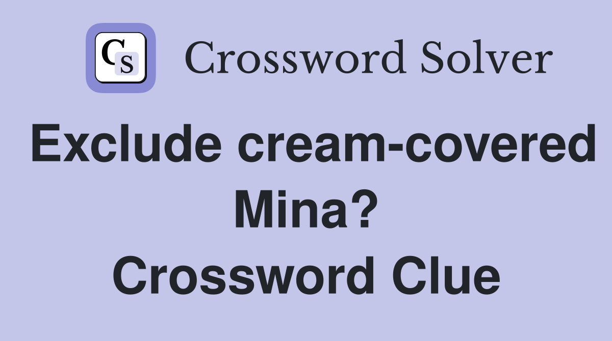 Exclude cream-covered Mina? Crossword Clue