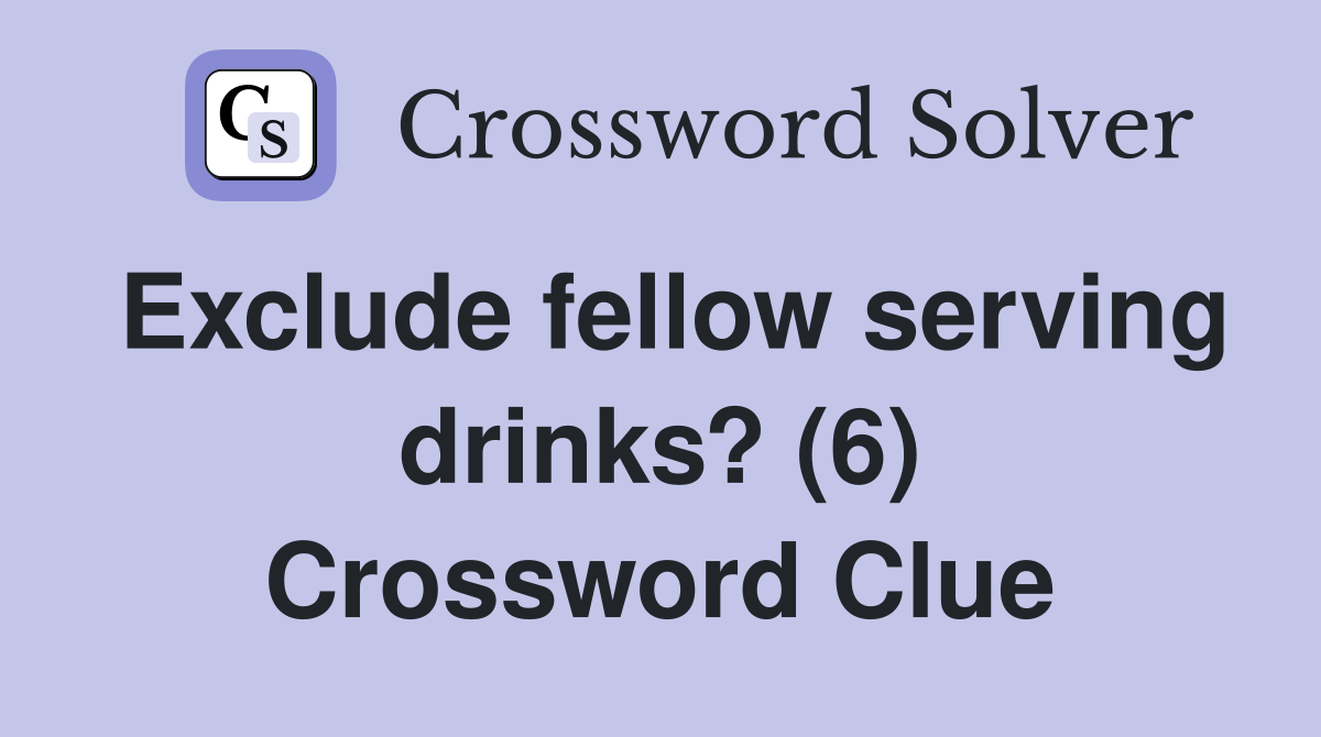 Exclude fellow serving drinks? (6) Crossword Clue