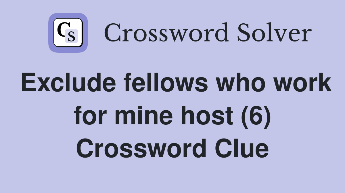 Exclude fellows who work for mine host (6) Crossword Clue