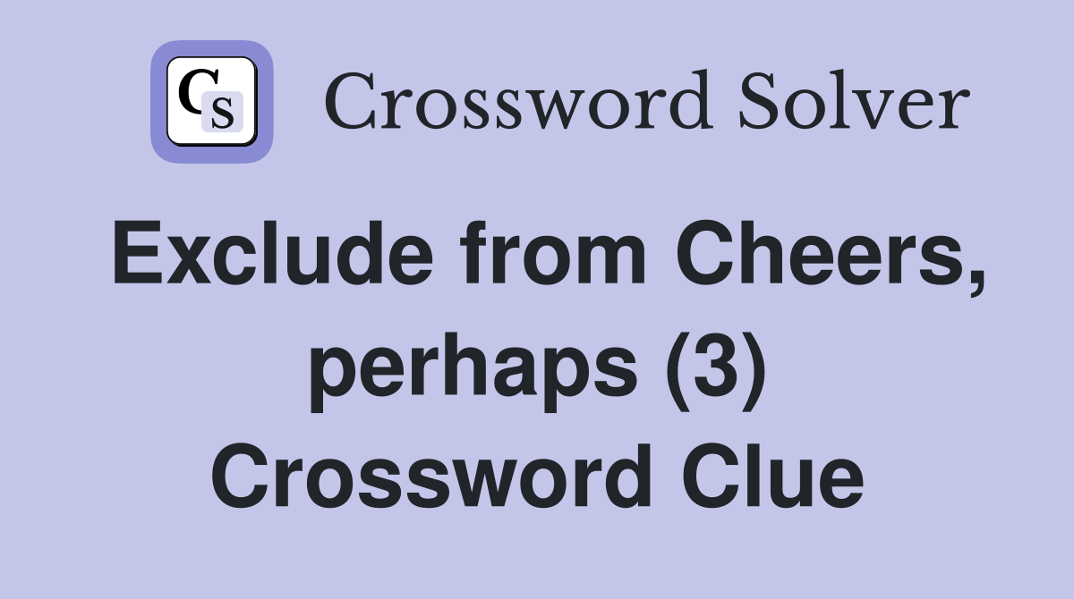 Exclude from Cheers, perhaps (3) Crossword Clue