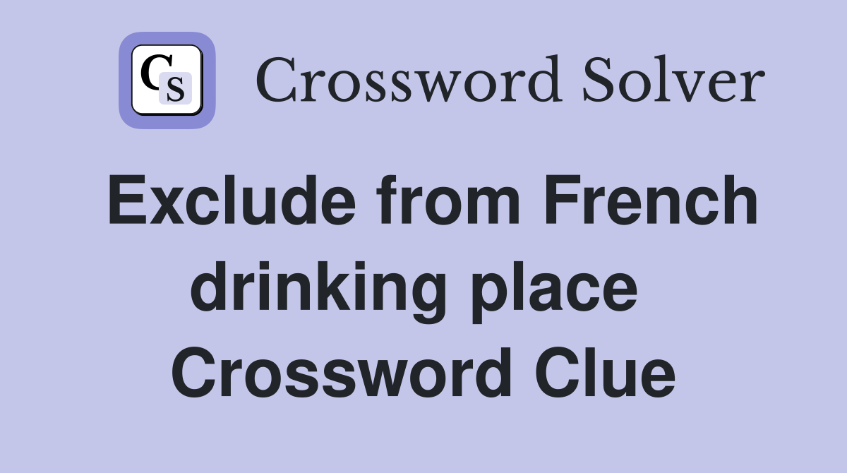 Exclude from French drinking place  Crossword Clue